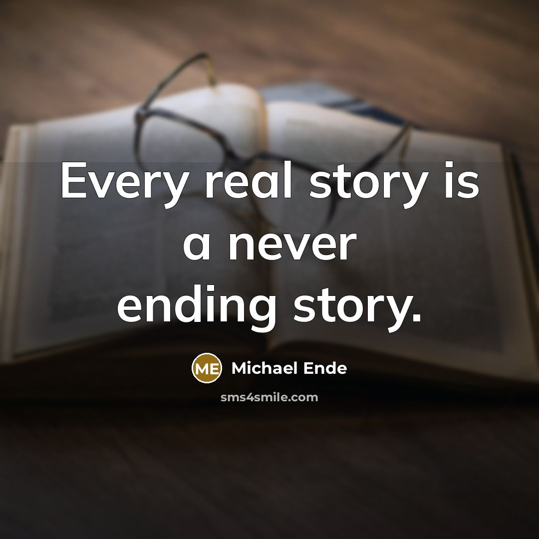 “Every real story is a never ending story.…” quote by Michael Ende