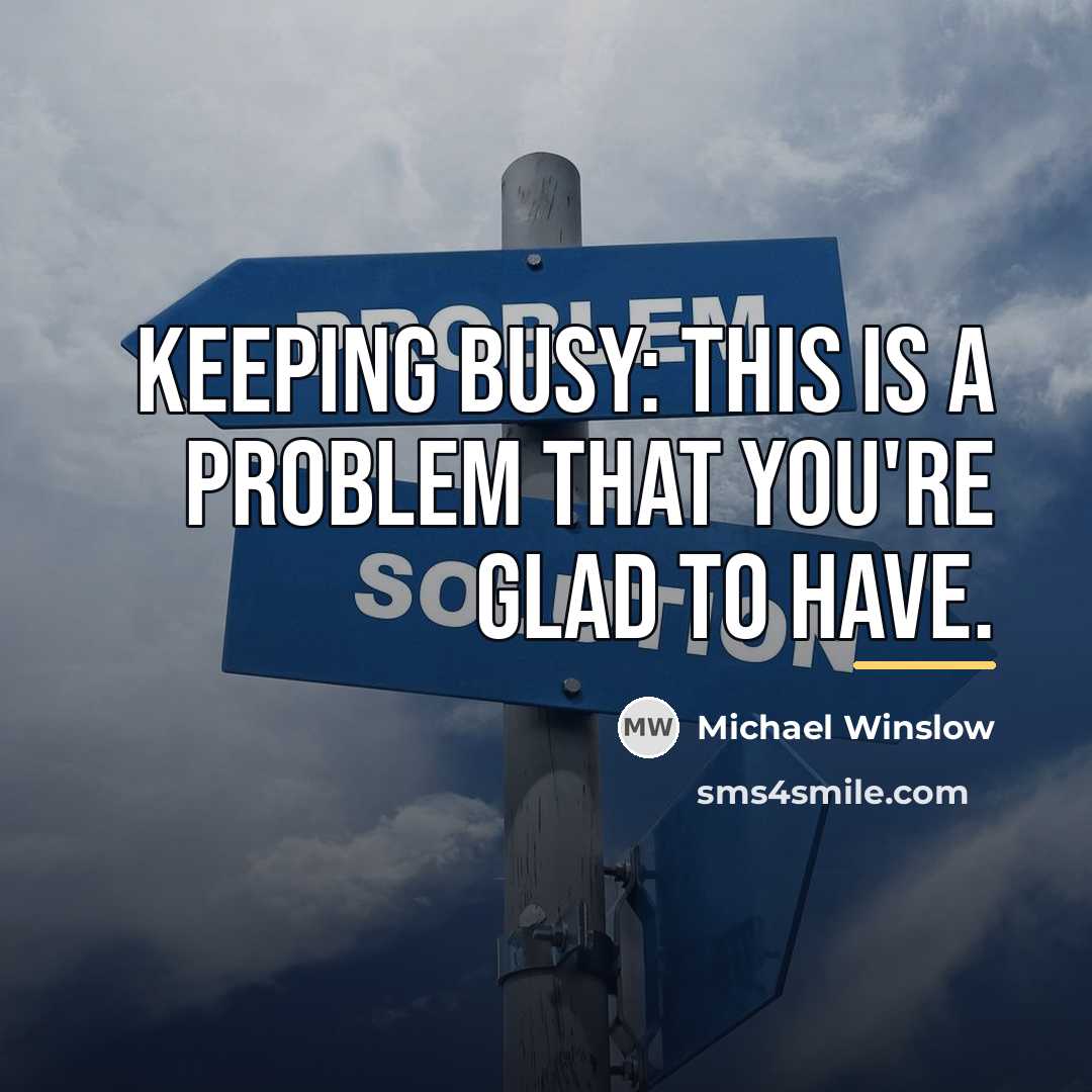 “Keeping busy: This is a problem that you're glad to…” quote by Michael Winslow