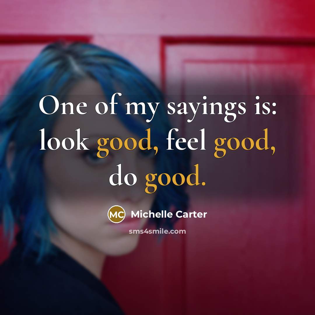 “One of my sayings is: look good, feel good, do…” quote by Michelle Carter