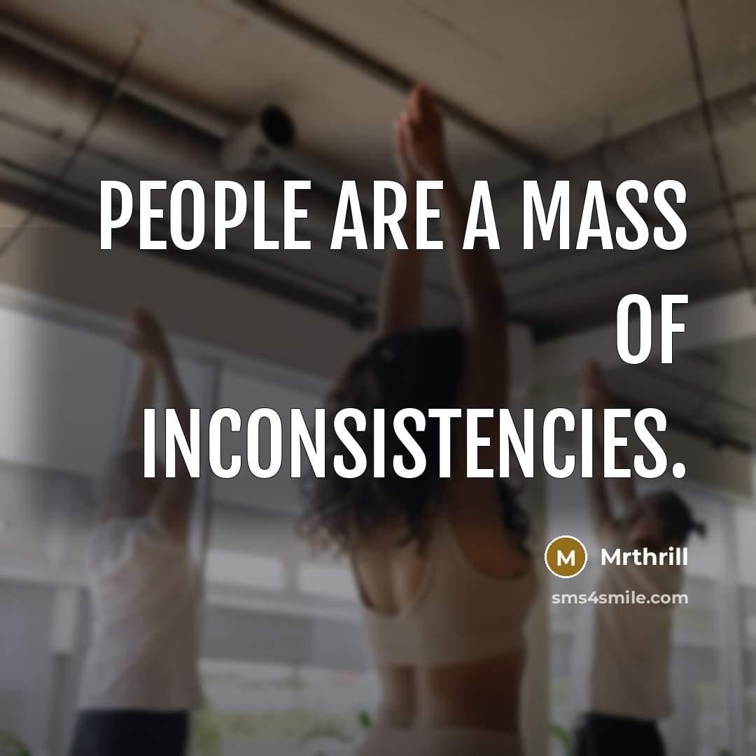 “People are a mass of inconsistencies.…” quote by Mrthrill