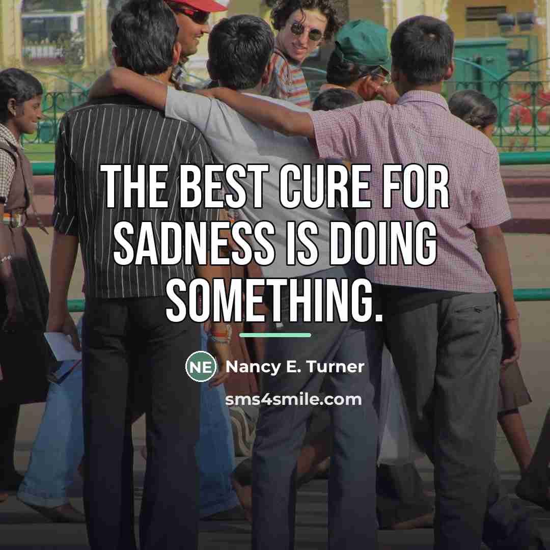 “The best cure for sadness is doing something.…” quote by Nancy E. Turner