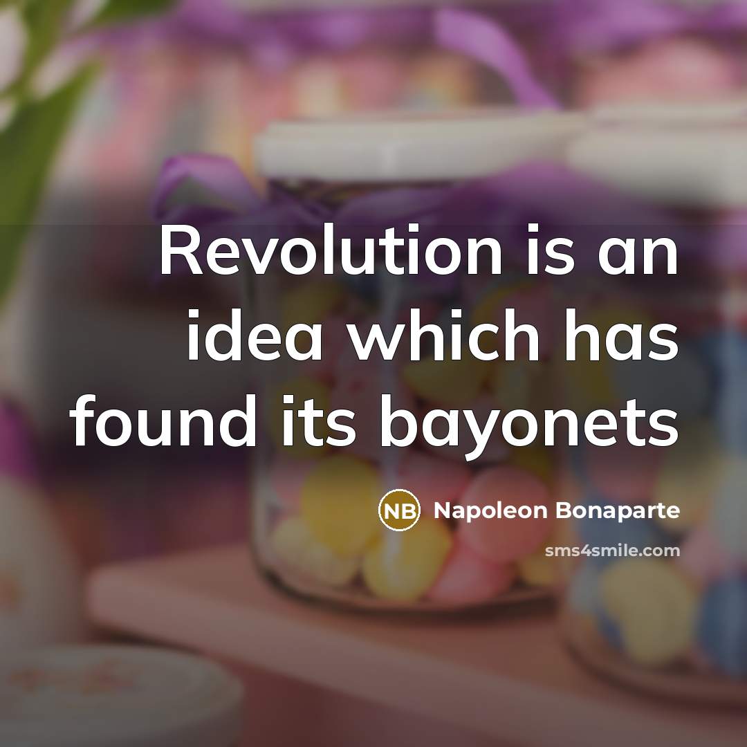 “Revolution is an idea which has found its bayonets…” quote by Napoleon Bonaparte