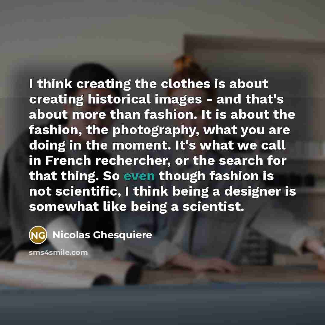 “I think creating the clothes is about creating historical images…” quote by Nicolas Ghesquiere