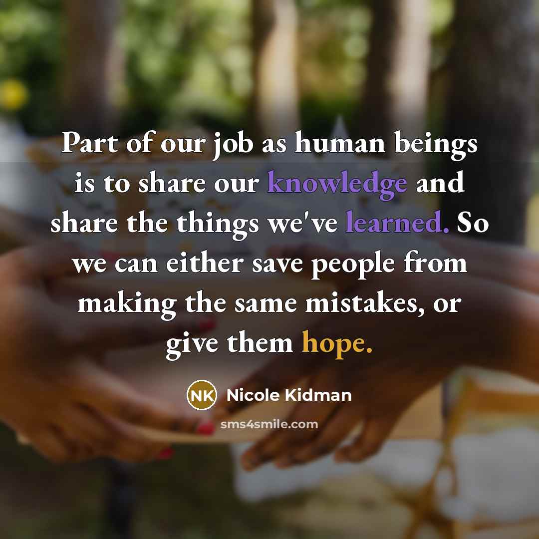 “Part of our job as human beings is to share…” quote by Nicole Kidman