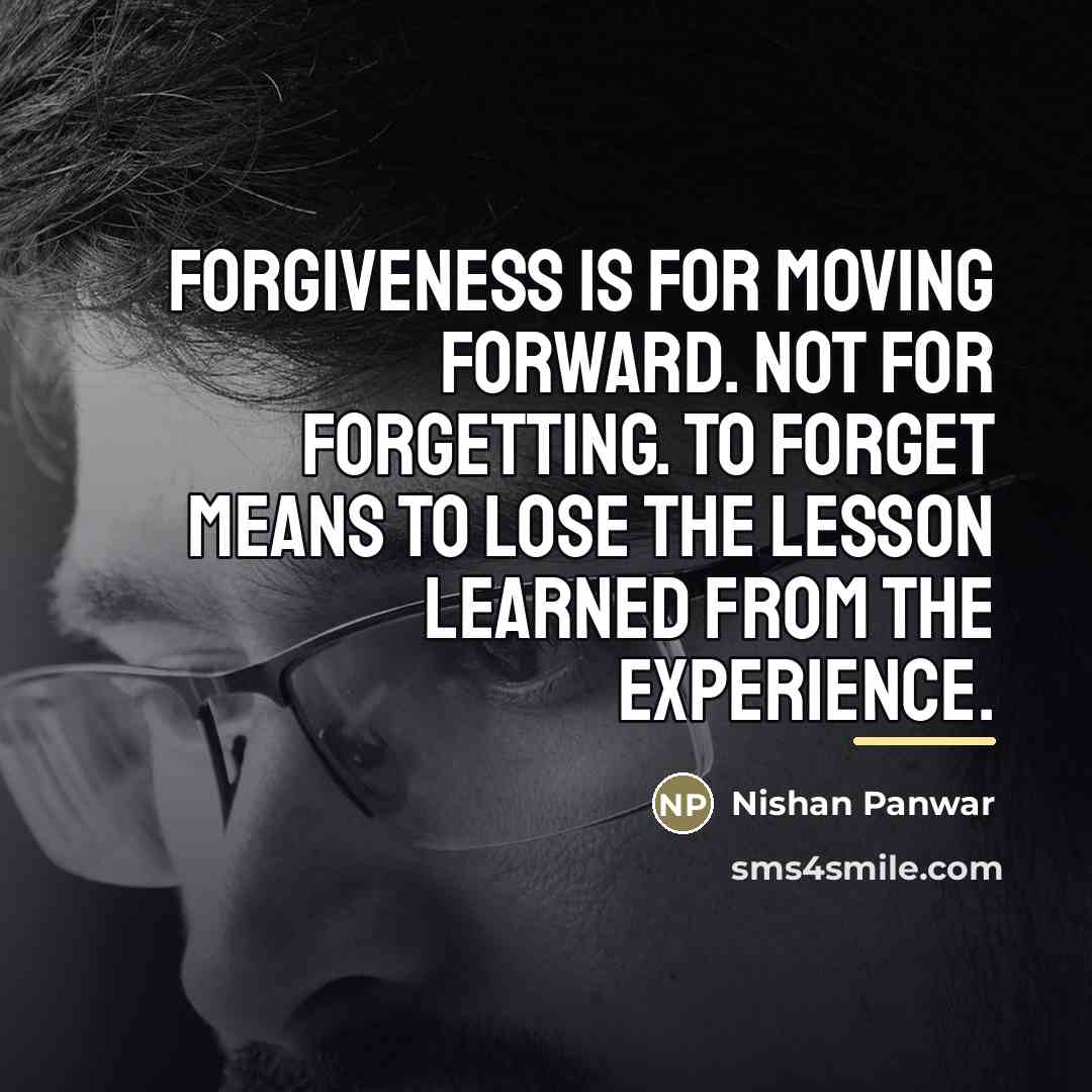 “Forgiveness is for moving forward. Not for forgetting. To forget…” quote by Nishan Panwar