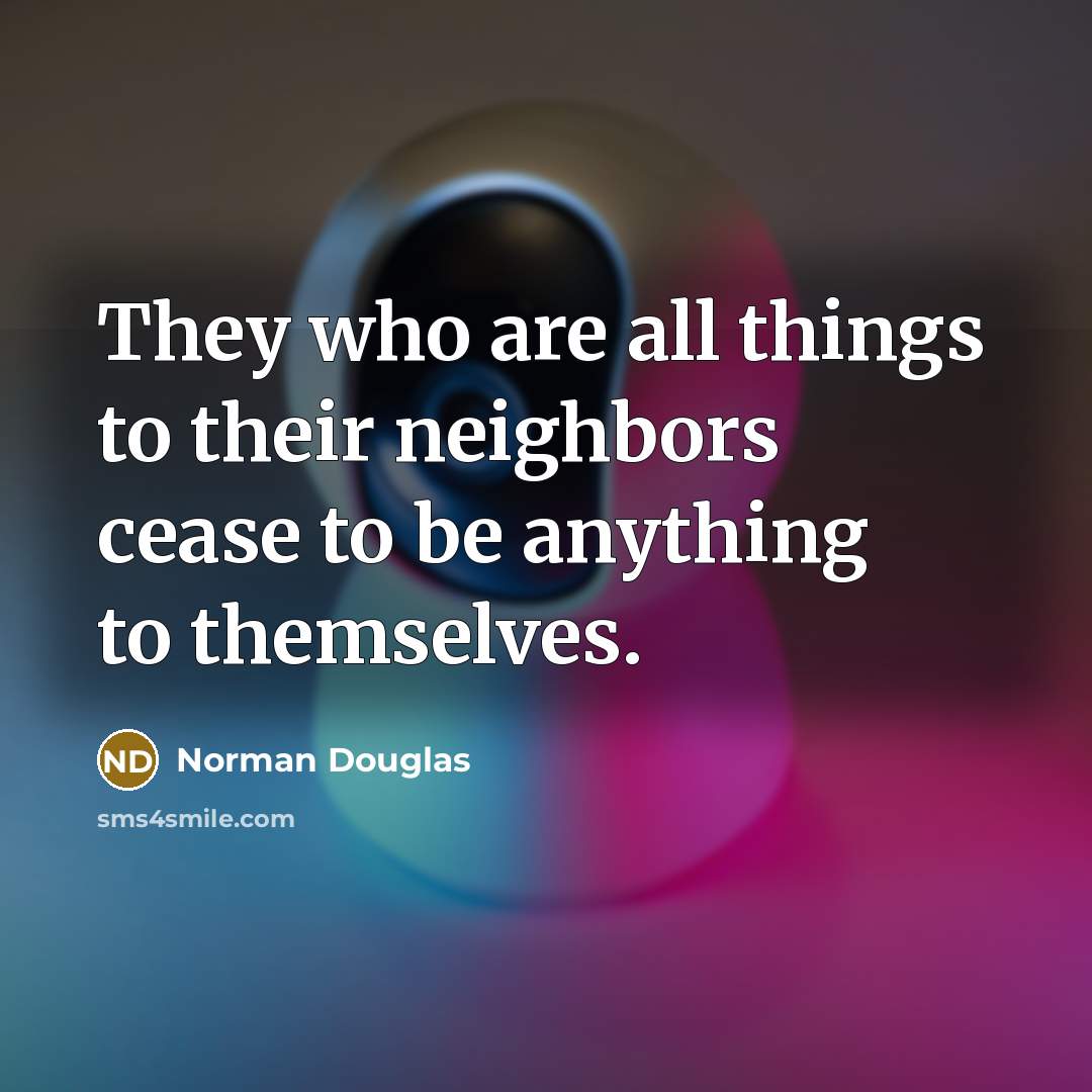 “They who are all things to their neighbors cease to…” quote by Norman Douglas