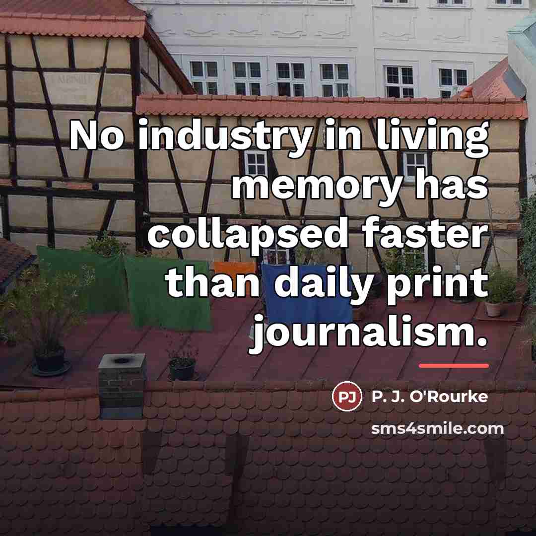 “No industry in living memory has collapsed faster than daily…” quote by P. J. O'Rourke