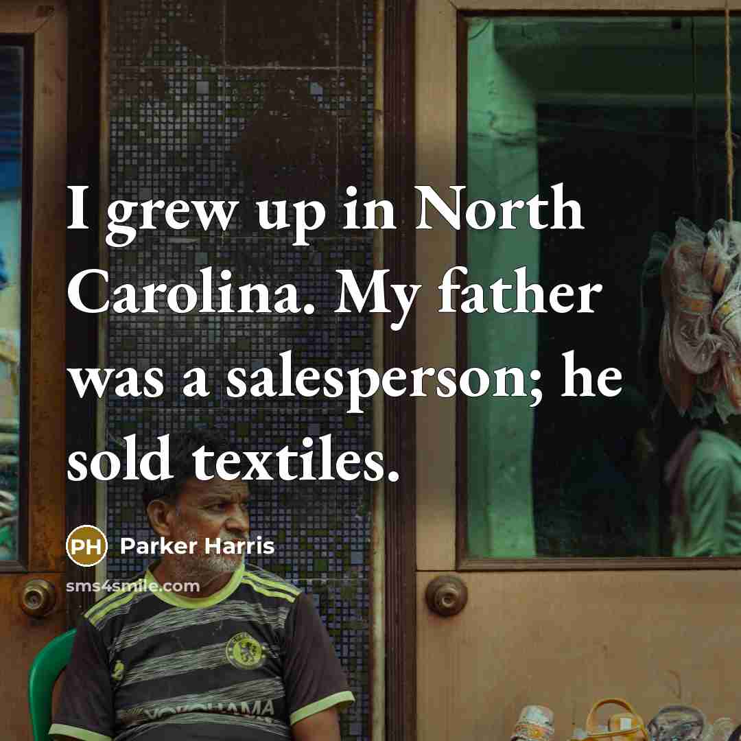 “I grew up in North Carolina. My father was a…” quote by Parker Harris