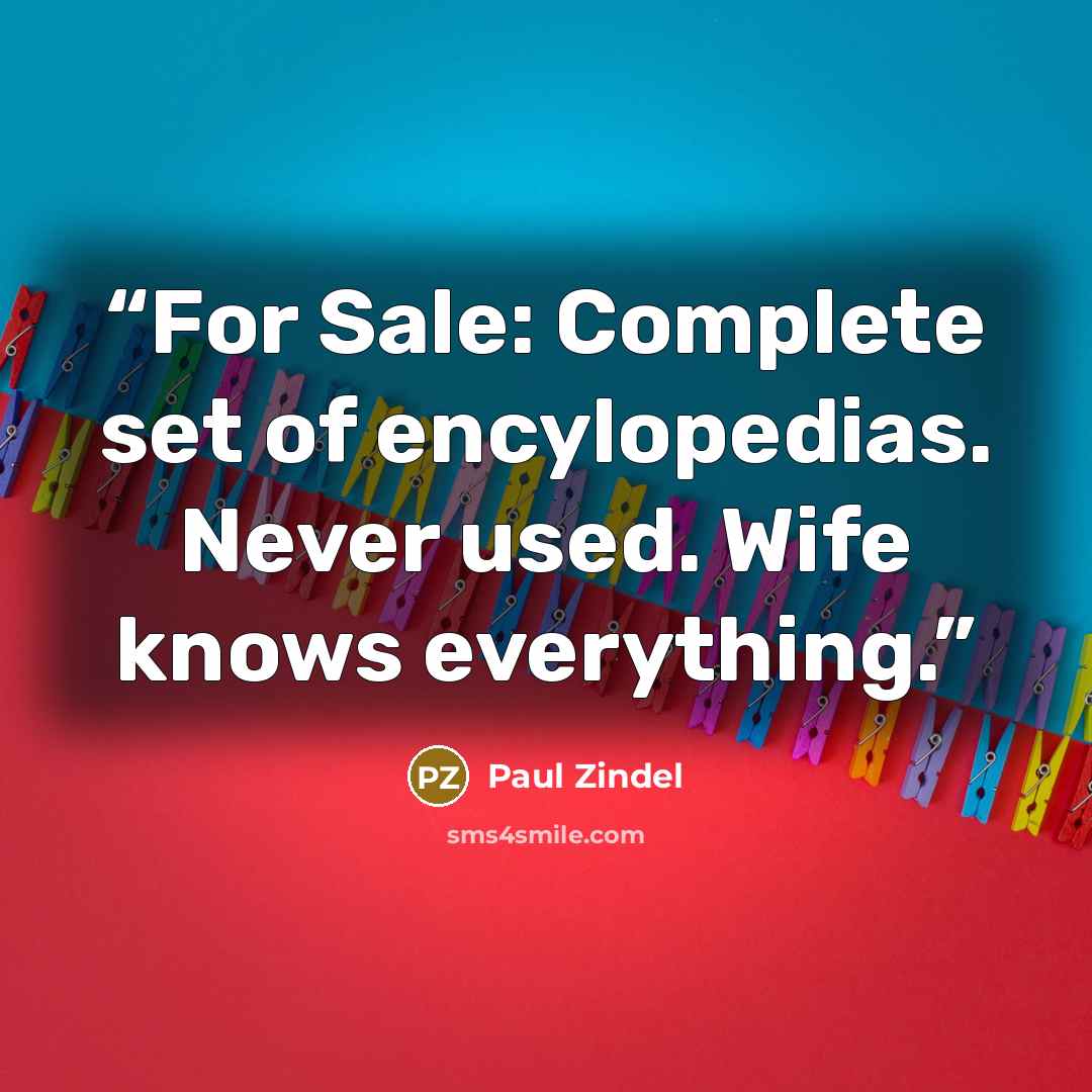 “For Sale: Complete set of encylopedias. Never used. Wife knows everything.” quote by Paul Zindel