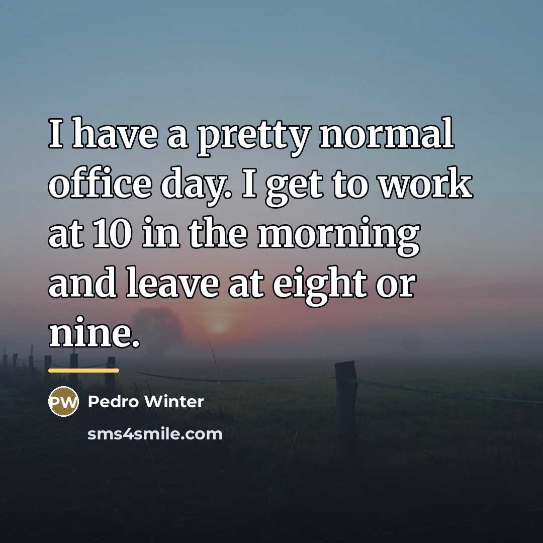 “I have a pretty normal office day. I get to…” quote by Pedro Winter
