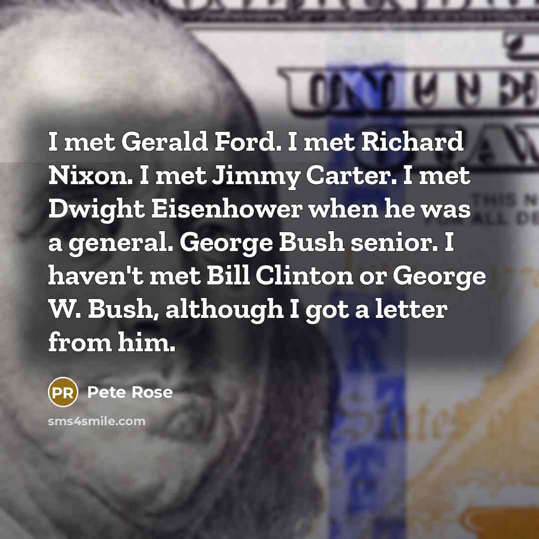 “I met Gerald Ford. I met Richard Nixon. I met…” quote by Pete Rose