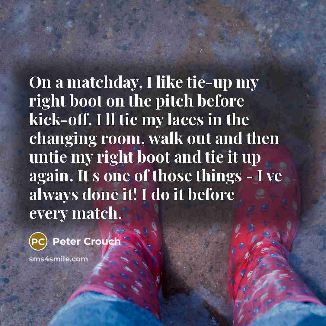 “On a matchday, I like tie-up my right boot on…” quote by Peter Crouch