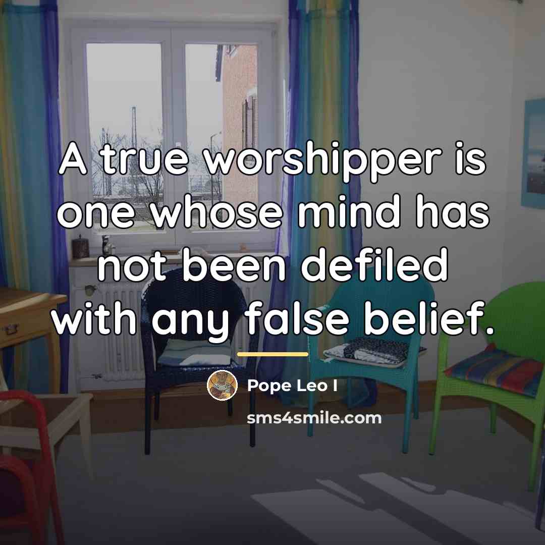 “A true worshipper is one whose mind has not been…” quote by Pope Leo I