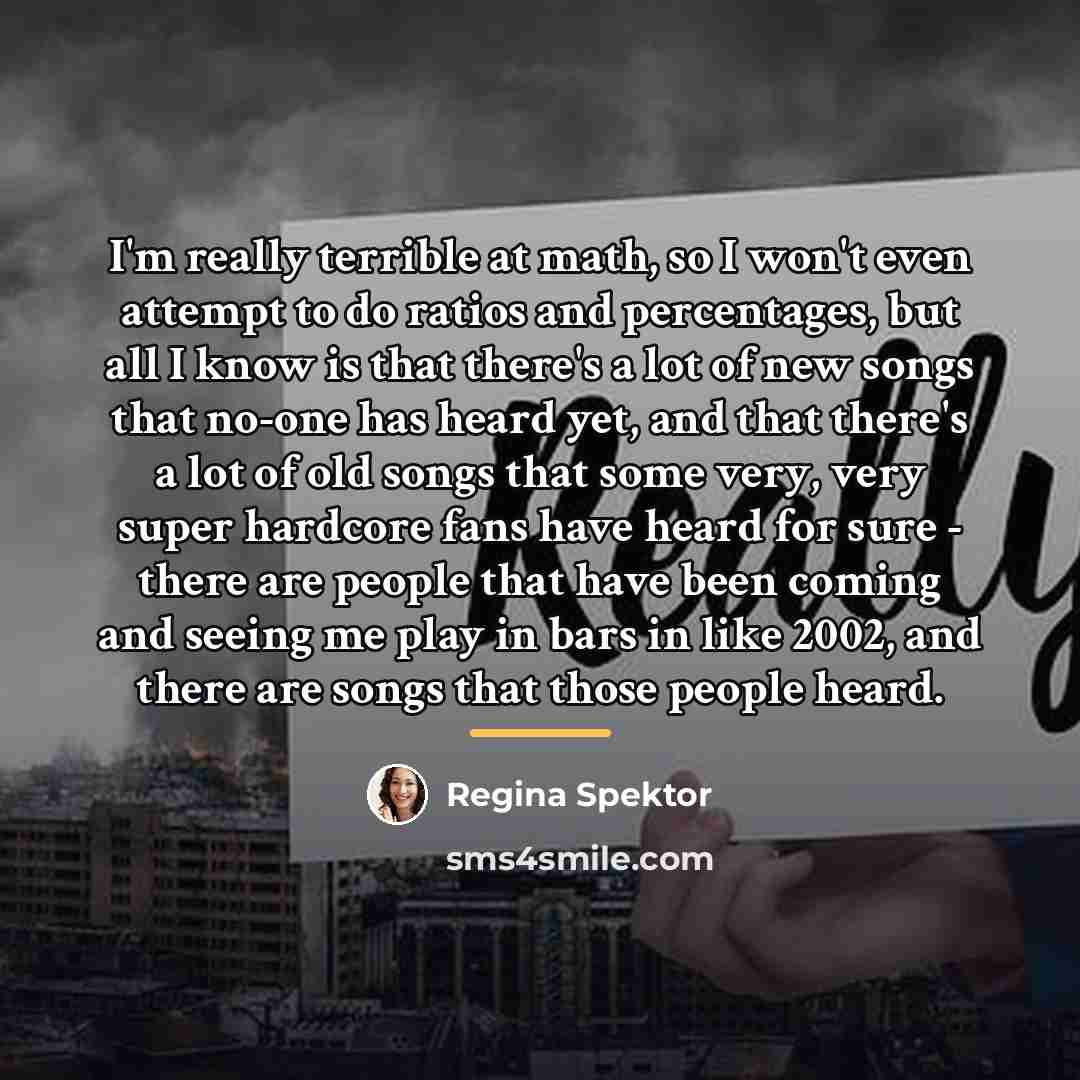 “I'm really terrible at math, so I won't even attempt…” quote by Regina Spektor