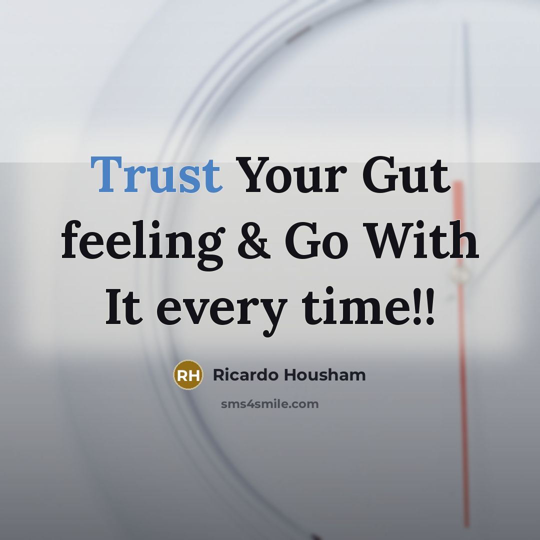 “Trust Your Gut feeling & Go With It every time!!” quote by Ricardo Housham