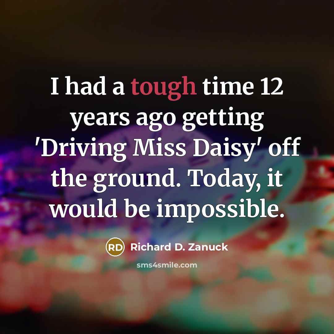 “I had a tough time 12 years ago getting 'Driving…” quote by Richard D. Zanuck