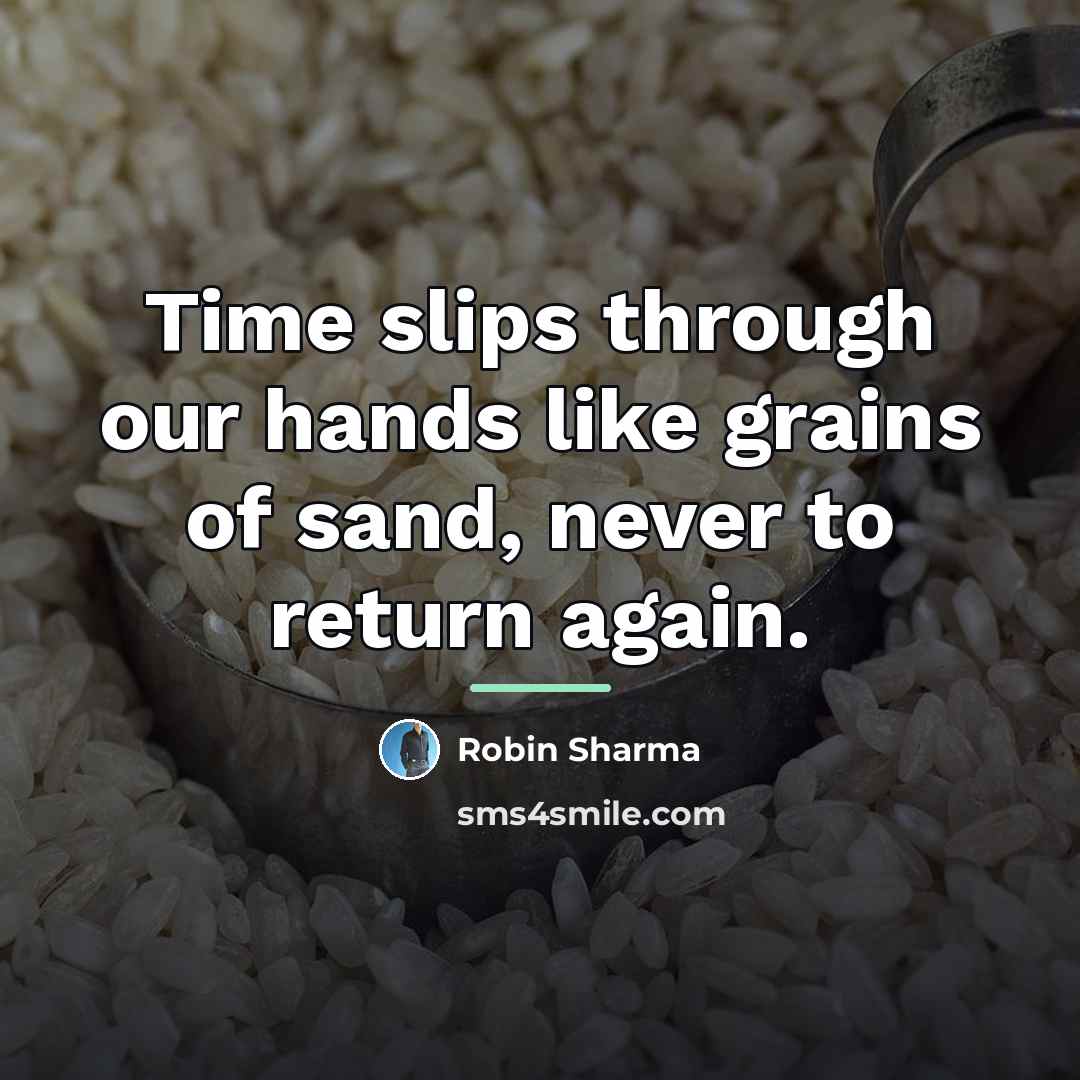 “Time slips through our hands like grains of sand, never…” quote by Robin Sharma