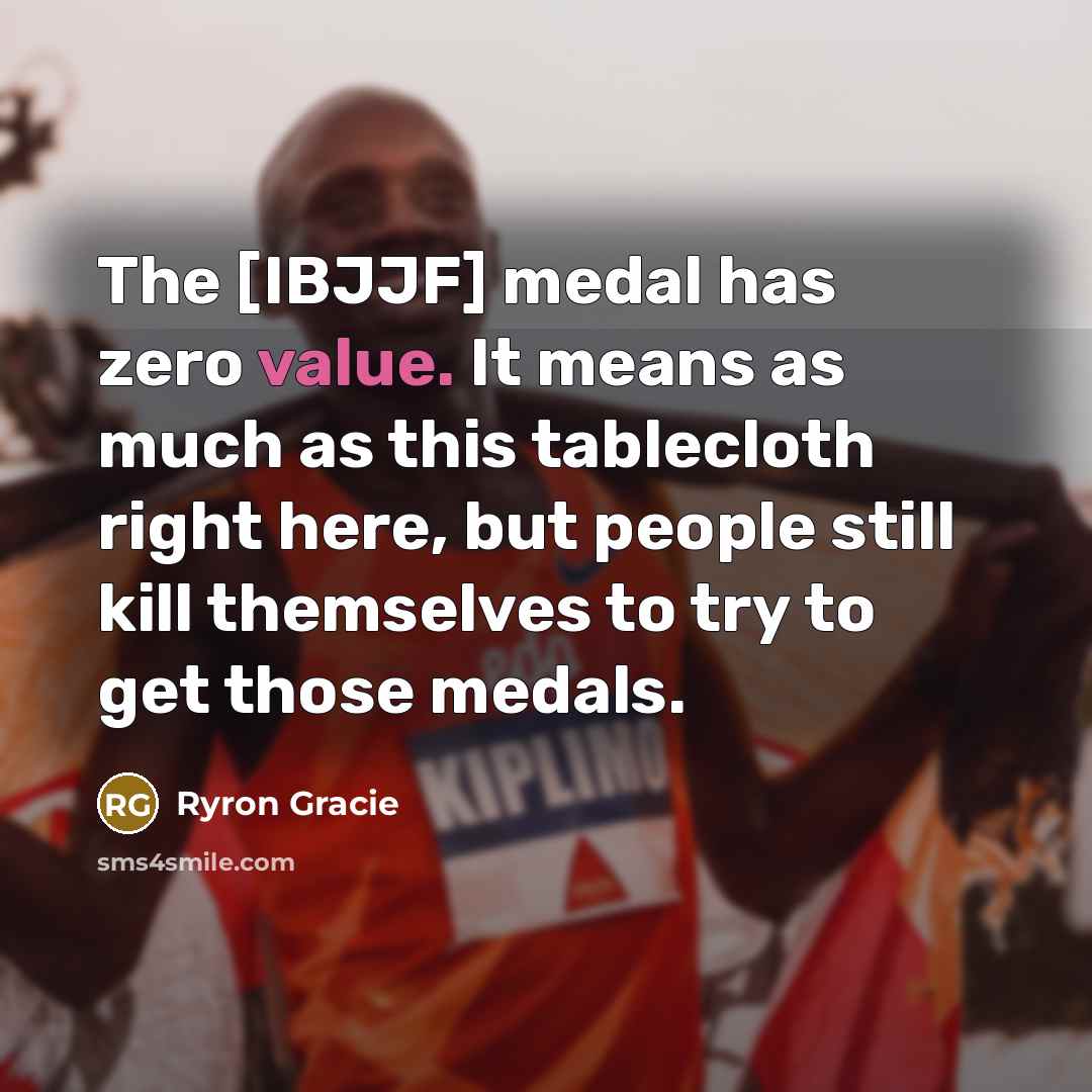 “The [IBJJF] medal has zero value. It means as much…” quote by Ryron Gracie
