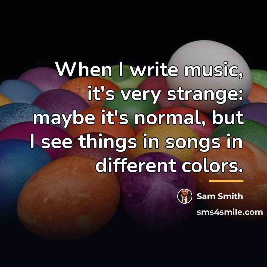 “When I write music, it's very strange: maybe it's normal,…” quote by Sam Smith