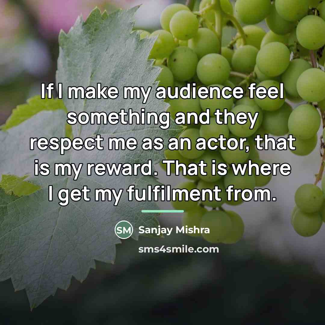 “If I make my audience feel something and they respect…” quote by Sanjay Mishra