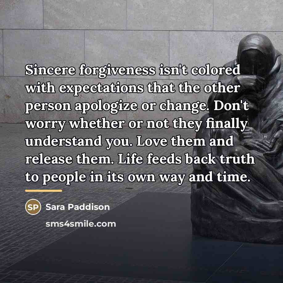 “Sincere forgiveness isn't colored with expectations that the other person…” quote by Sara Paddison