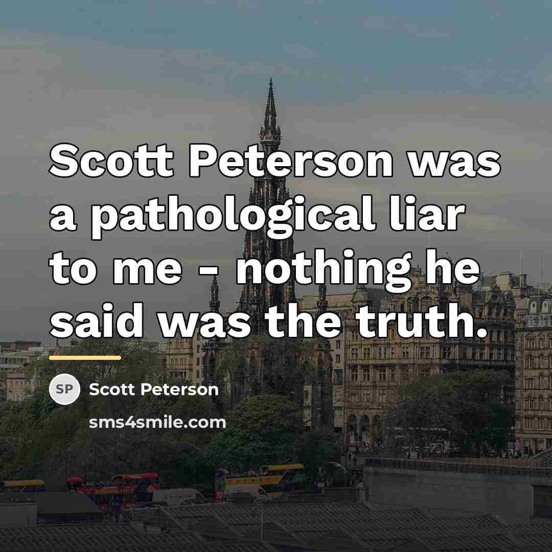 “Scott Peterson was a pathological liar to me - nothing…” quote by Scott Peterson