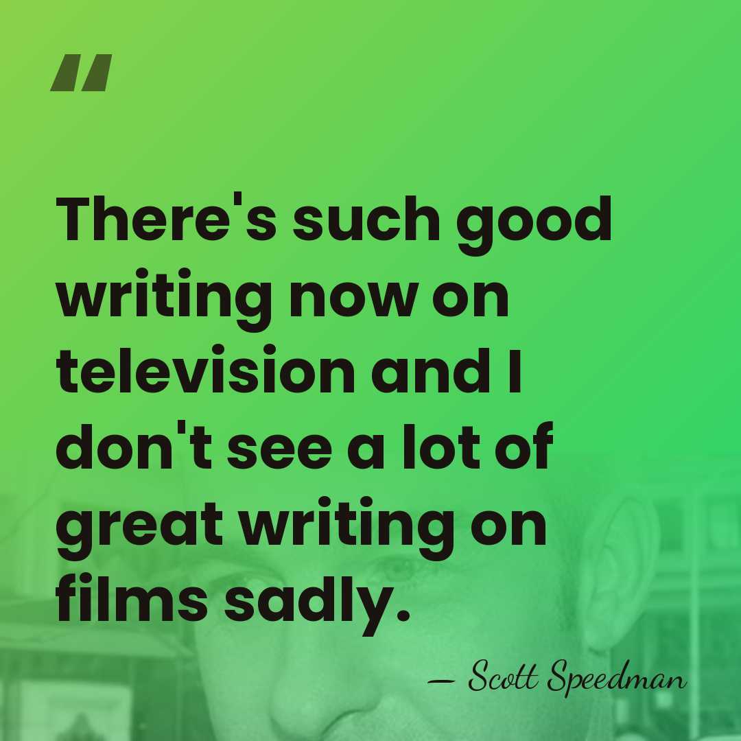 There's such good writing now on television and I don't see a&hellip; - Scott Speedman