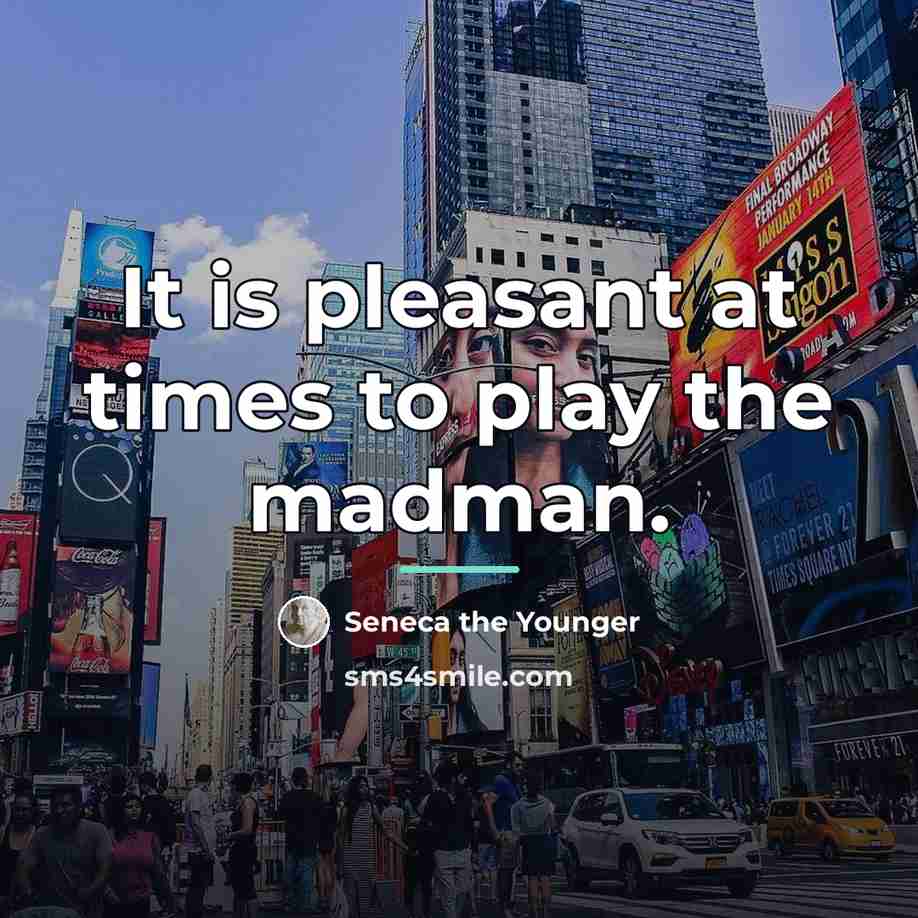 “It is pleasant at times to play the madman.…” quote by Seneca the Younger