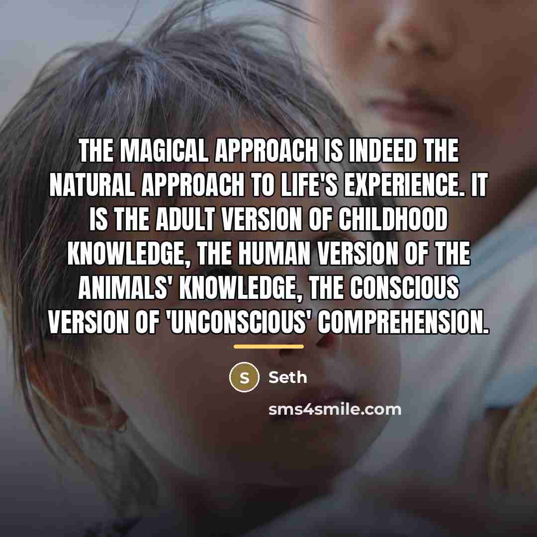 “The magical approach is indeed the natural approach to life's…” quote by Seth