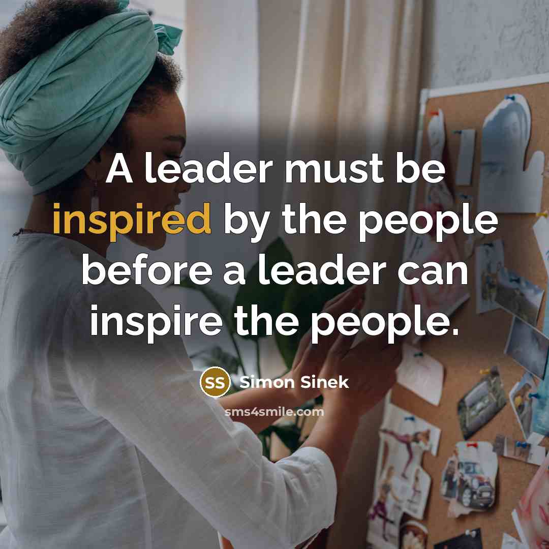 “A leader must be inspired by the people before a…” quote by Simon Sinek