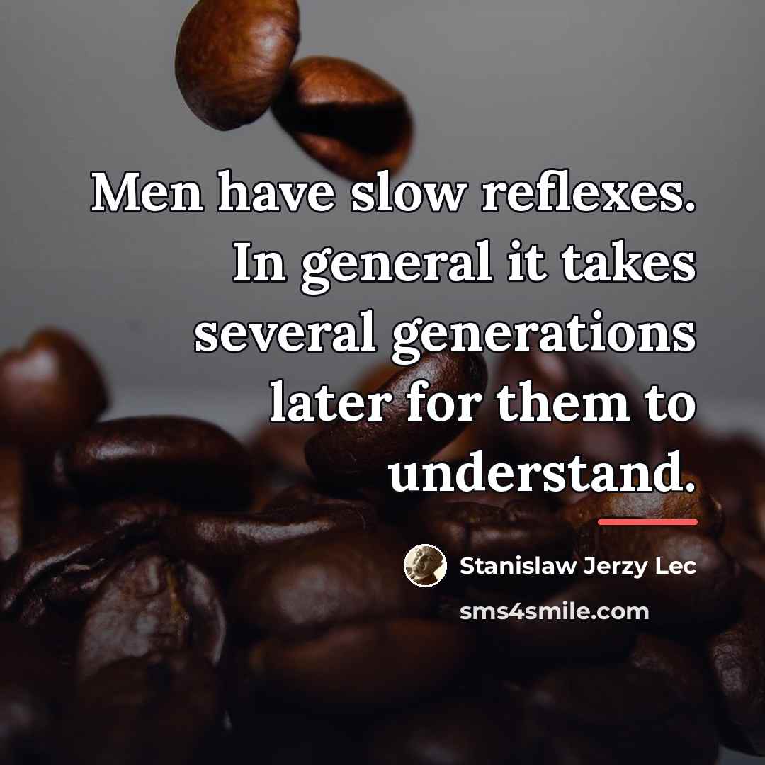 “Men have slow reflexes. In general it takes several generations…” quote by Stanislaw Jerzy Lec