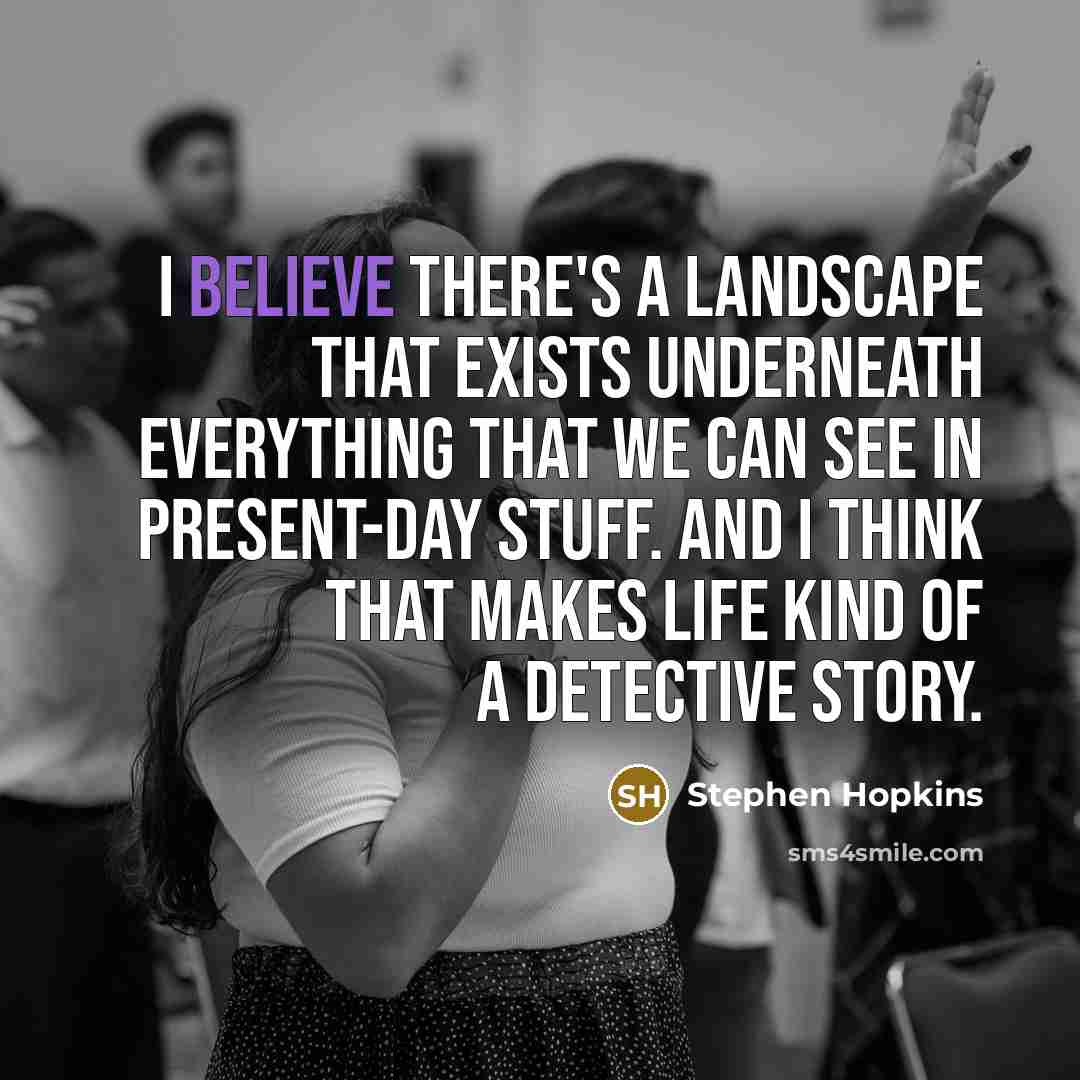 “I believe there's a landscape that exists underneath everything that…” quote by Stephen Hopkins