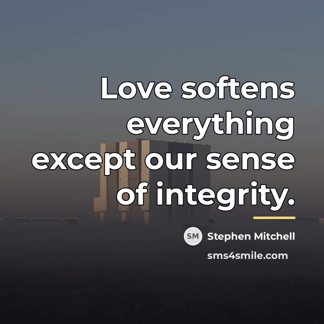 “Love softens everything except our sense of integrity.…” quote by Stephen Mitchell