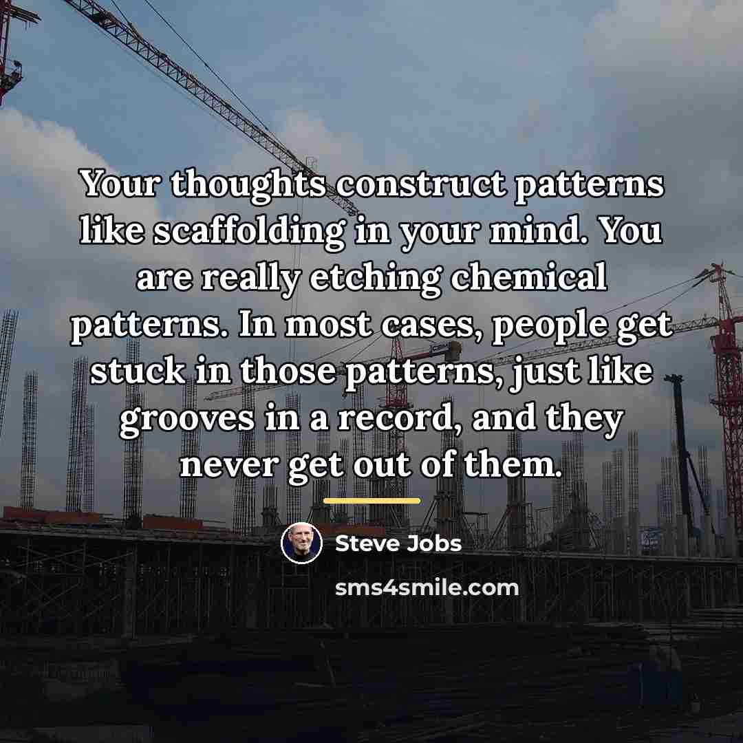 “Your thoughts construct patterns like scaffolding in your mind. You…” quote by Steve Jobs