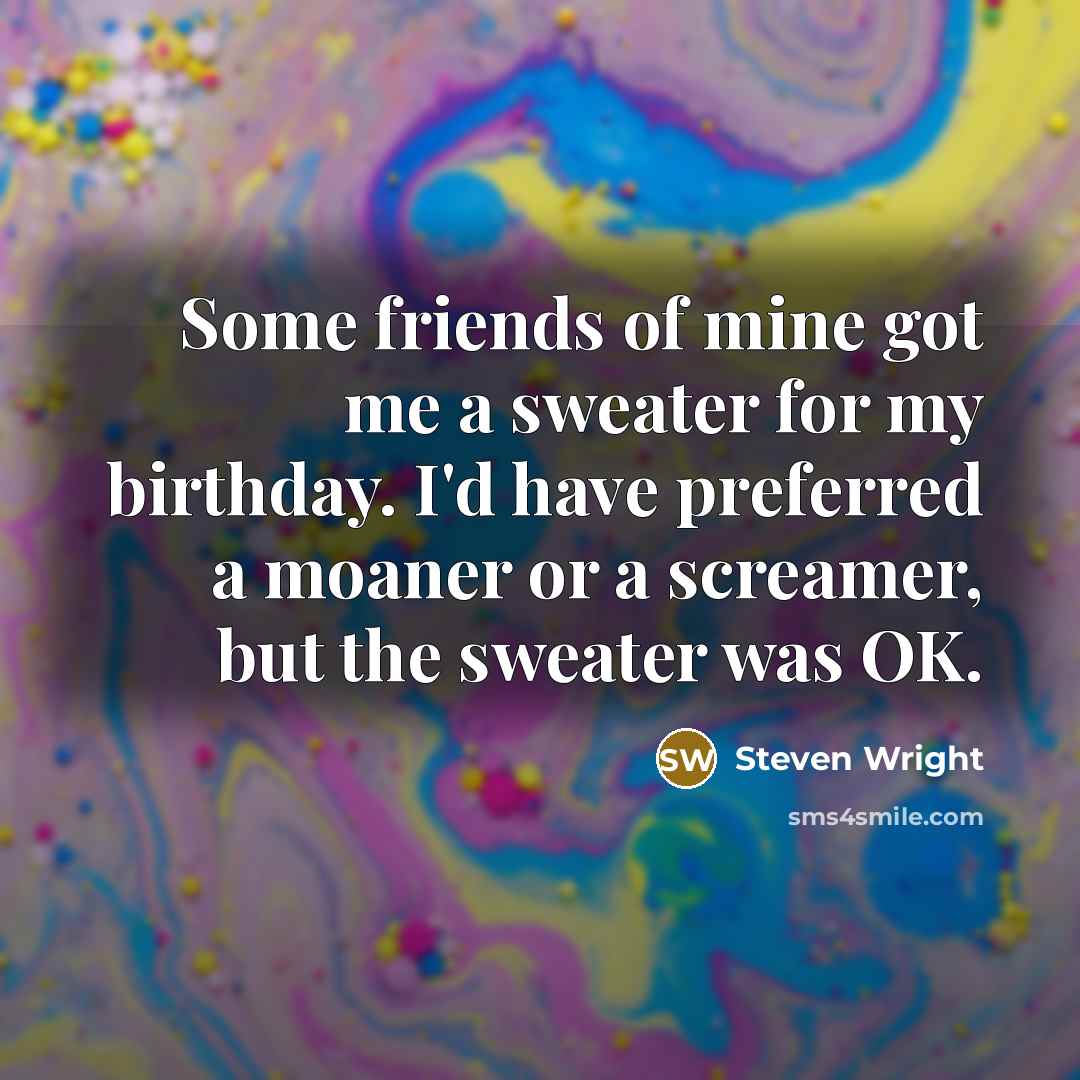 “Some friends of mine got me a sweater for my…” quote by Steven Wright