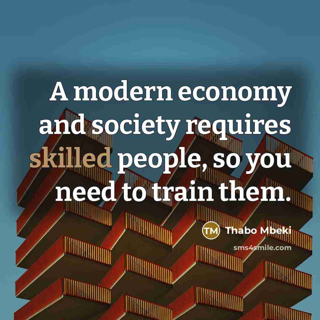 “A modern economy and society requires skilled people, so you…” quote by Thabo Mbeki