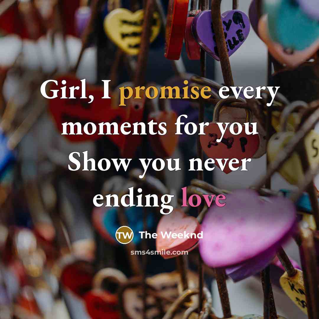 “Girl, I promise every moments for you Show you never…” quote by The Weeknd