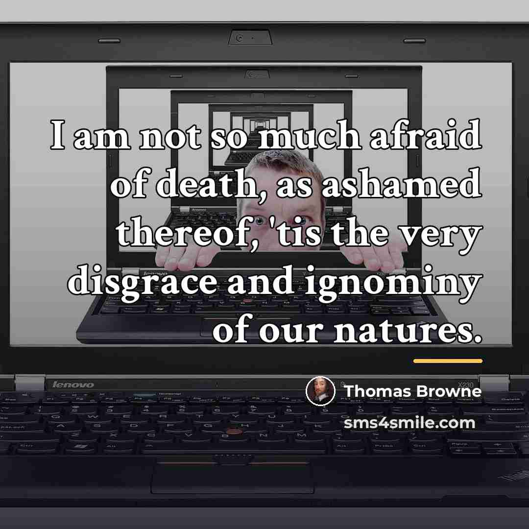 “I am not so much afraid of death, as ashamed…” quote by Thomas Browne