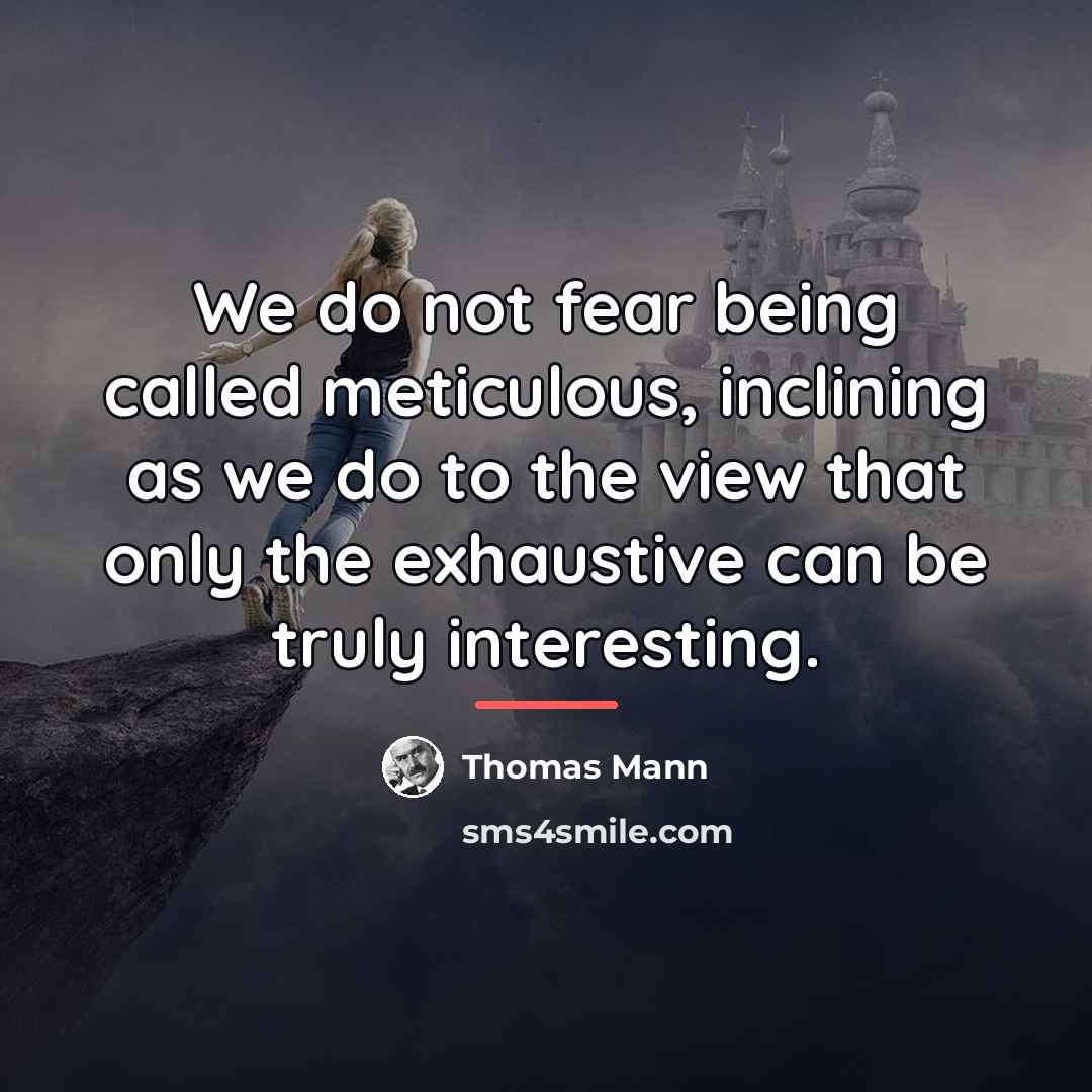 “We do not fear being called meticulous, inclining as we…” quote by Thomas Mann