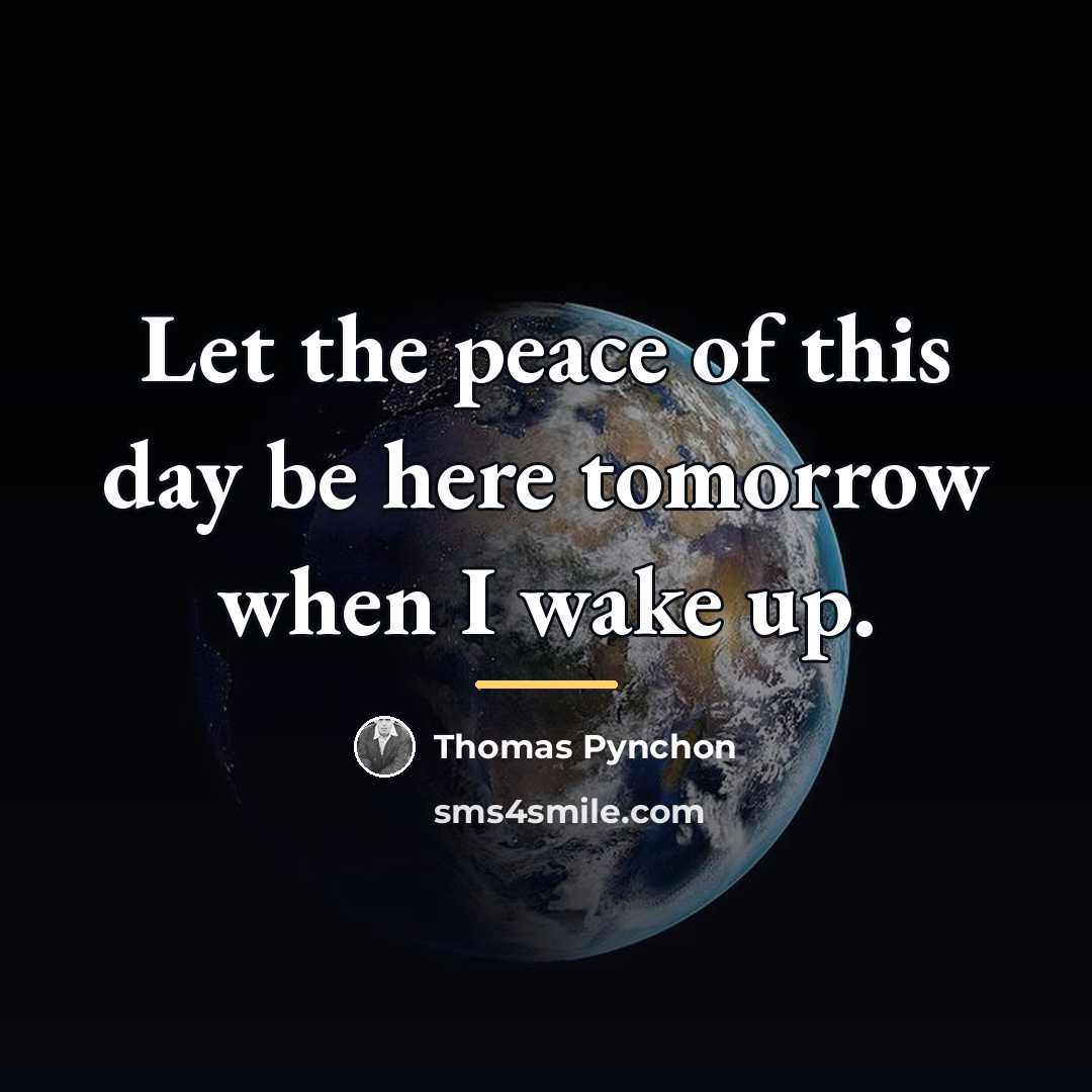 “Let the peace of this day be here tomorrow when…” quote by Thomas Pynchon