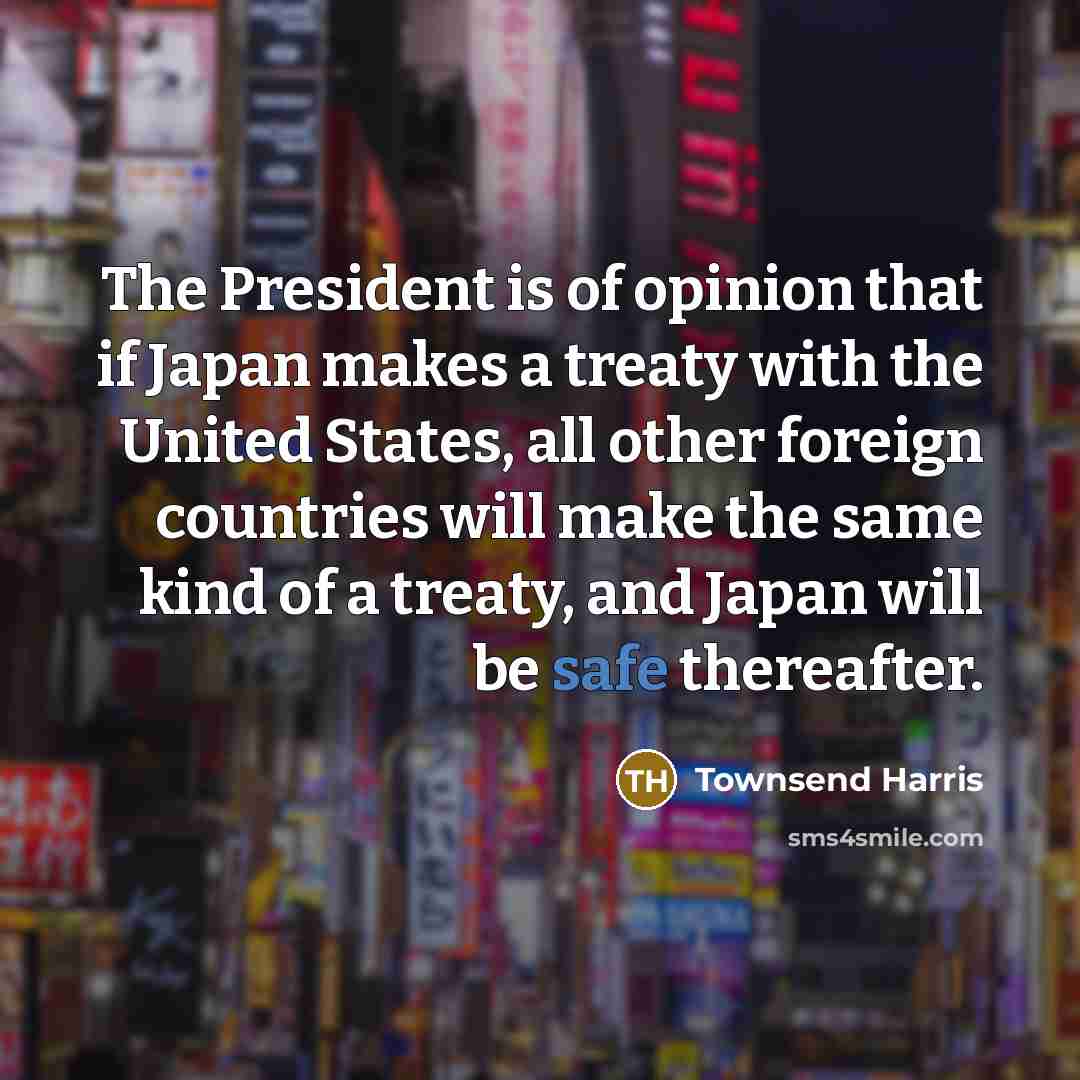 “The President is of opinion that if Japan makes a…” quote by Townsend Harris