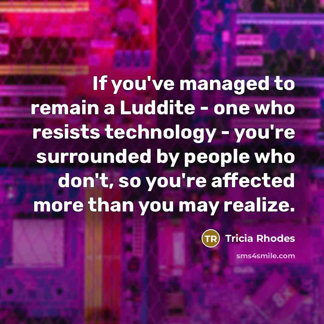 “If you've managed to remain a Luddite - one who…” quote by Tricia Rhodes