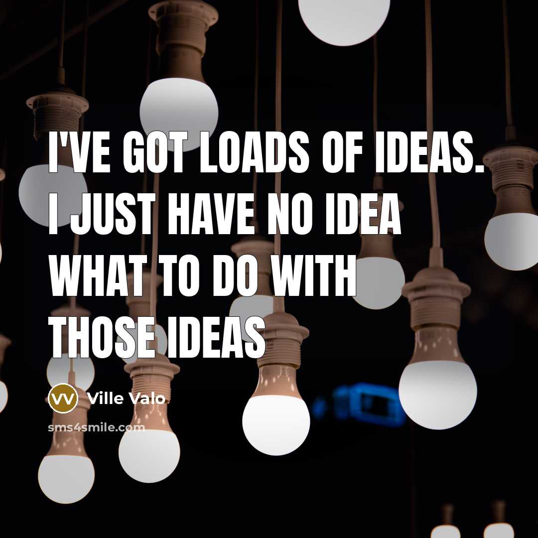 “I've got loads of ideas. I just have no idea…” quote by Ville Valo