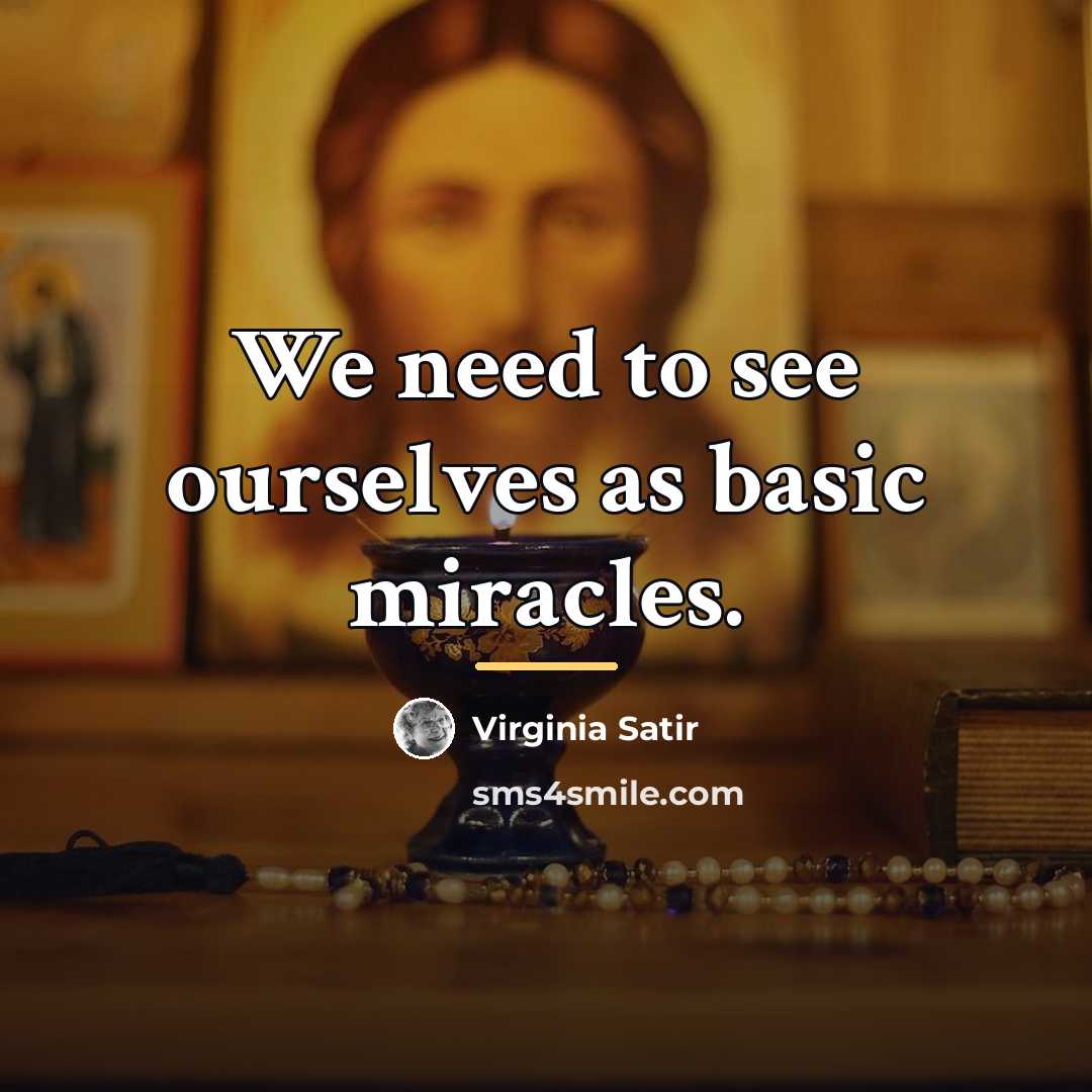 “We need to see ourselves as basic miracles.…” quote by Virginia Satir