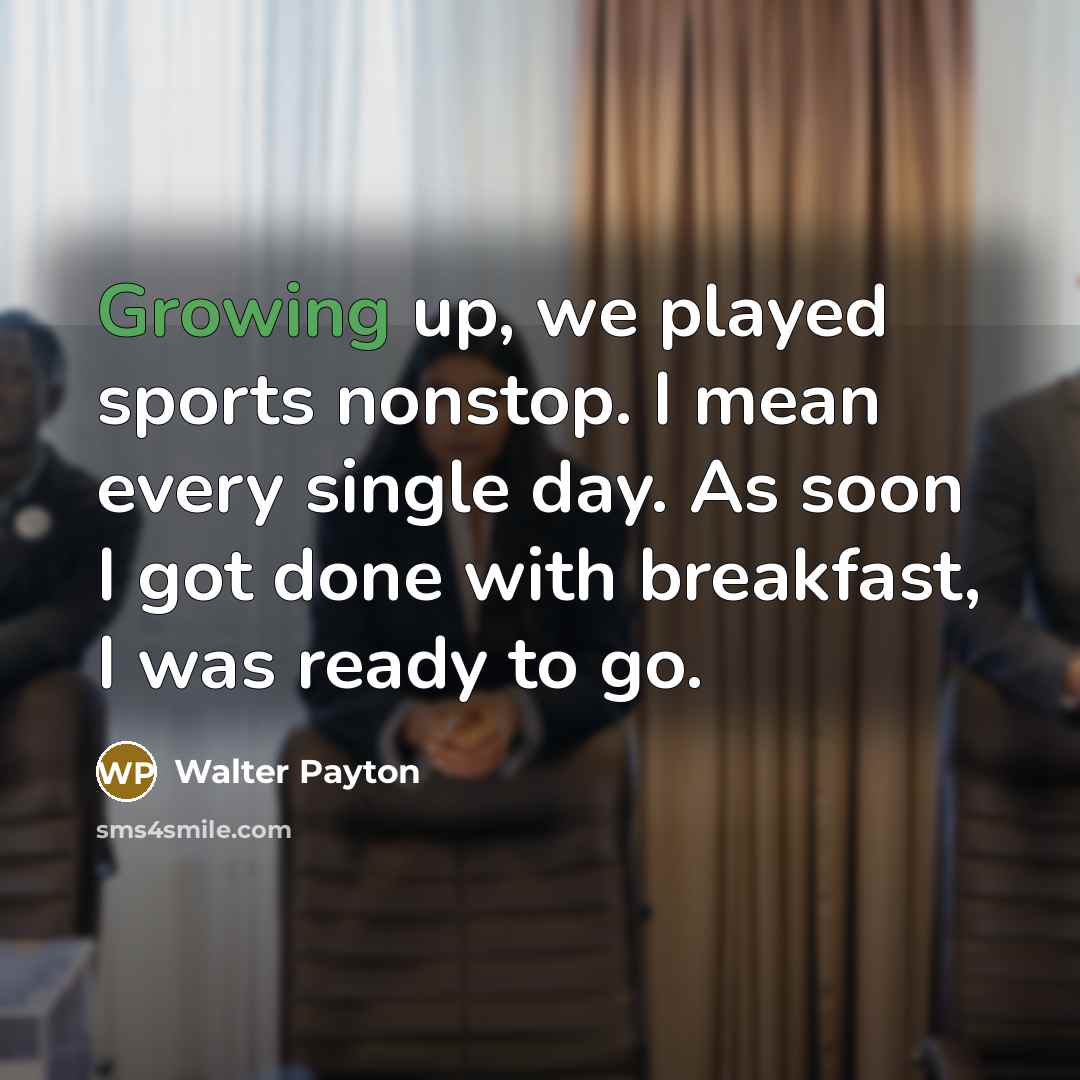 “Growing up, we played sports nonstop. I mean every single…” quote by Walter Payton