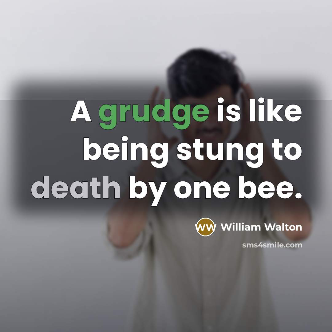 “A grudge is like being stung to death by one…” quote by William Walton