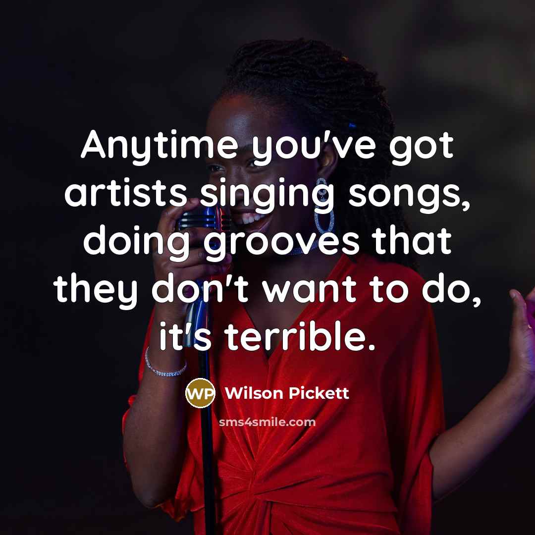 “Anytime you've got artists singing songs, doing grooves that they…” quote by Wilson Pickett