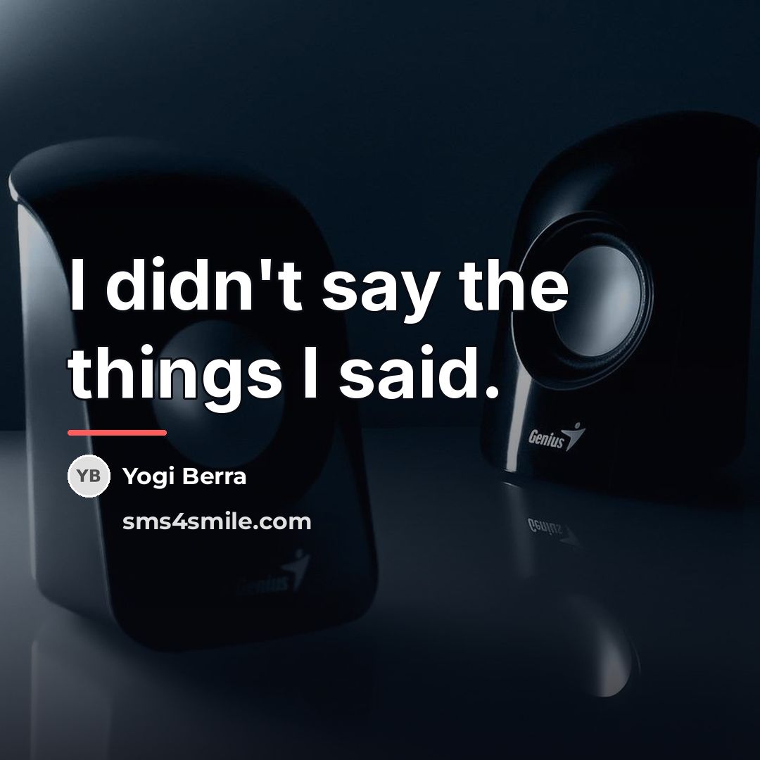 “I didn't say the things I said.…” quote by Yogi Berra
