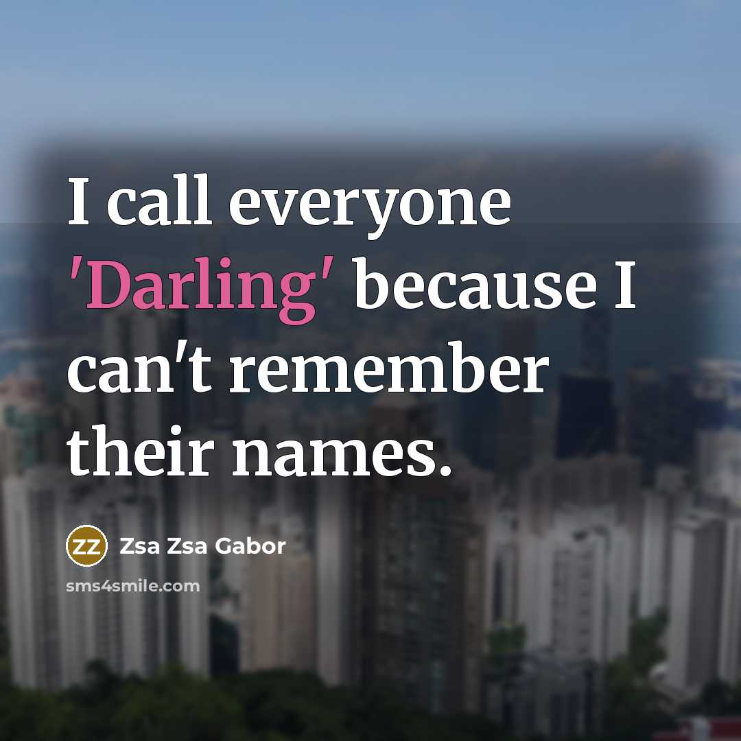 “I call everyone 'Darling' because I can't remember their names.…” quote by Zsa Zsa Gabor