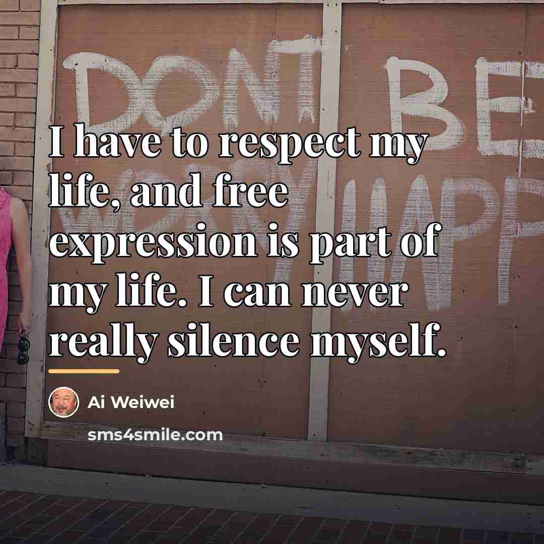 “I have to respect my life, and free expression is…” quote by Ai Weiwei